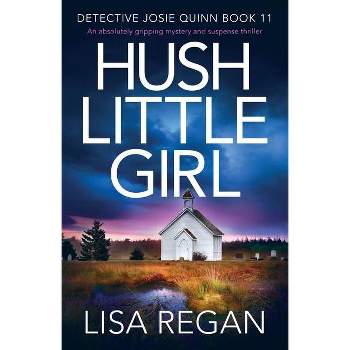 Hush Little Girl - (Detective Josie Quinn) by  Lisa Regan (Paperback)