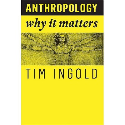 Anthropology - (Why It Matters) by  Tim Ingold (Paperback)