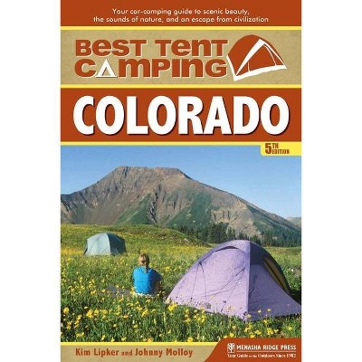 Best Tent Camping: Colorado - 5th Edition by  Kim Lipker & Johnny Molloy (Hardcover)