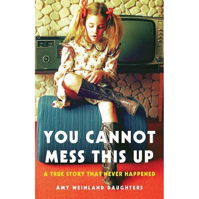 You Cannot Mess This Up - by  Amy Weinland Daughters (Paperback)