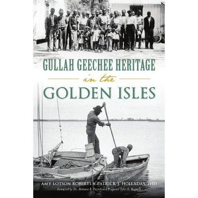 Gullah Geechee Heritage in the Golden Isles - by  Amy Lotson Roberts & Patrick J Holladay Phd (Paperback)