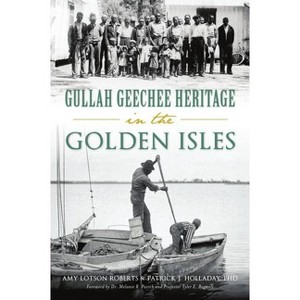 Gullah Geechee Heritage in the Golden Isles - (American Heritage) by  Amy Lotson Roberts & Patrick J Holladay Phd (Paperback) - 1 of 1