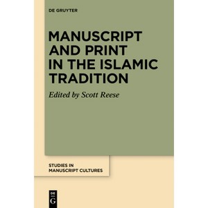 Manuscript and Print in the Islamic Tradition - (Studies in Manuscript Cultures) by  Scott Reese (Hardcover) - 1 of 1