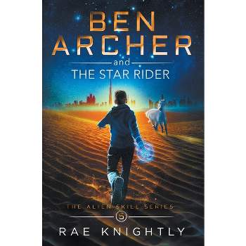 Ben Archer and the Star Rider (The Alien Skill Series, Book 5) - by  Rae Knightly (Hardcover)