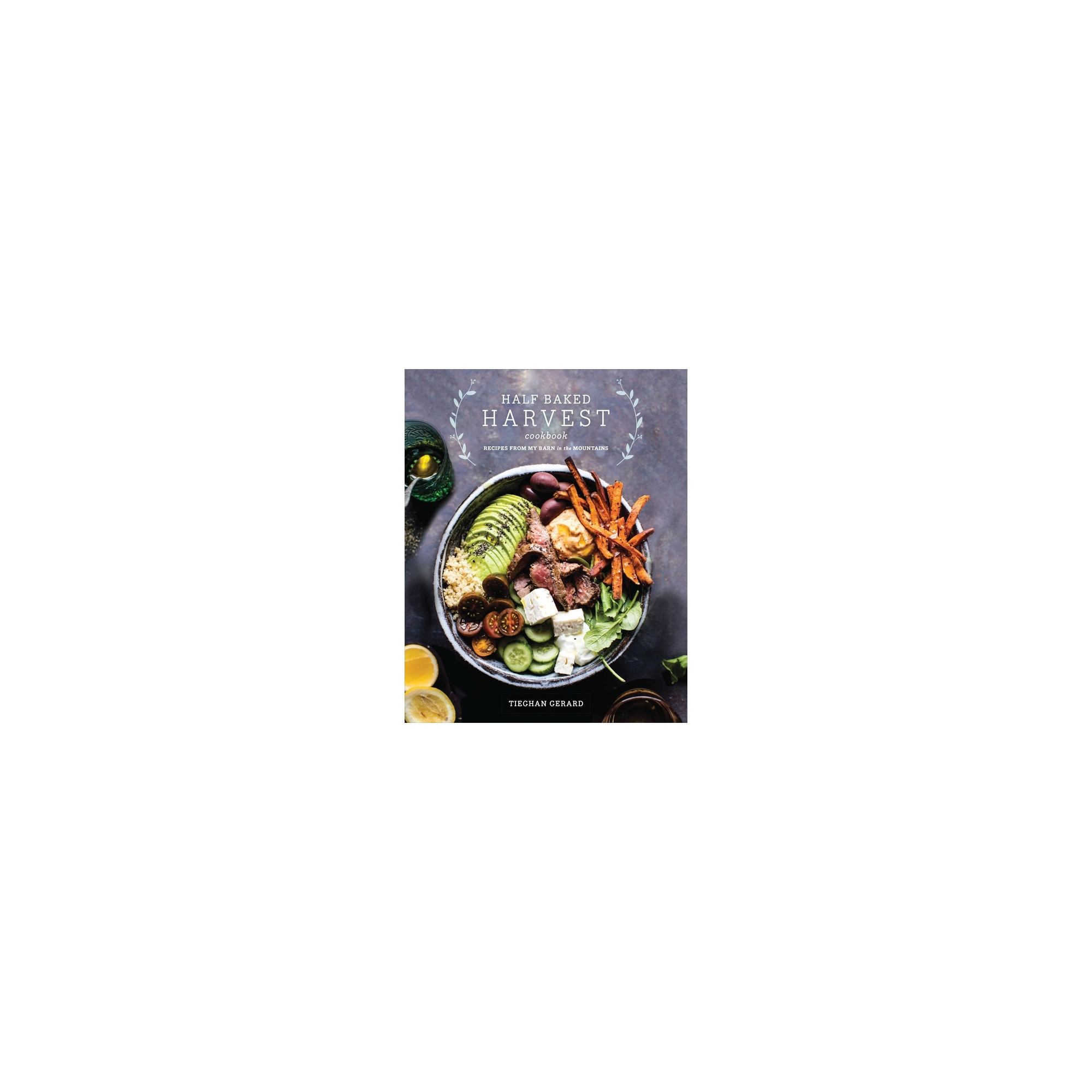 Half Baked Harvest Cookbook - by Tieghan Gerard (Hardcover)