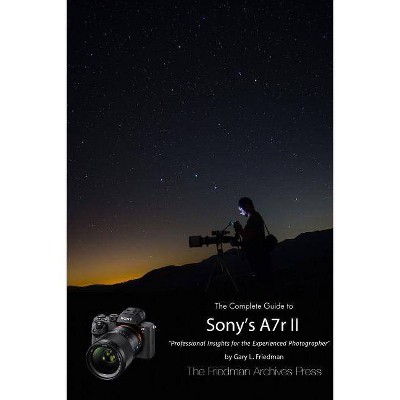 The Complete Guide to Sony's Alpha 7r II (B&W Edition) - by  Gary L Friedman (Paperback)