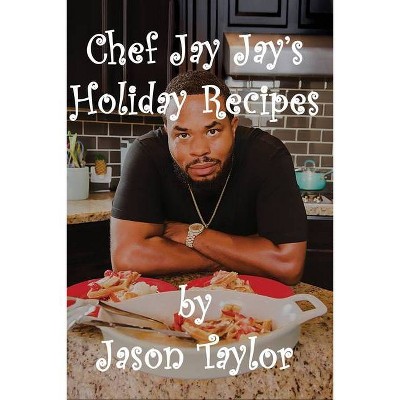 Chef Jay Jay's Holiday Recipes - by  Jason Taylor (Paperback)