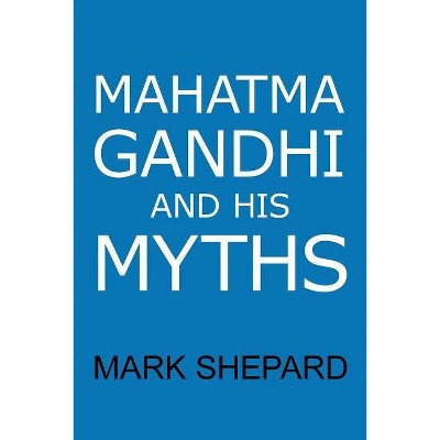 Mahatma Gandhi and His Myths - by  Mark Shepard (Paperback)