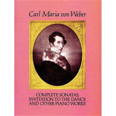 Complete Sonatas, Invitation to the Dance and Other Piano Works - (Dover Music for Piano) by  Carl Maria Von Weber (Paperback)