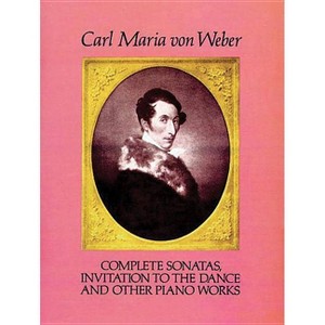 Complete Sonatas, Invitation to the Dance and Other Piano Works - (Dover Classical Piano Music) by  Carl Maria Von Weber (Paperback) - 1 of 1