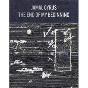 Jamal Cyrus: The End of My Beginning - (Hardcover) - 1 of 1
