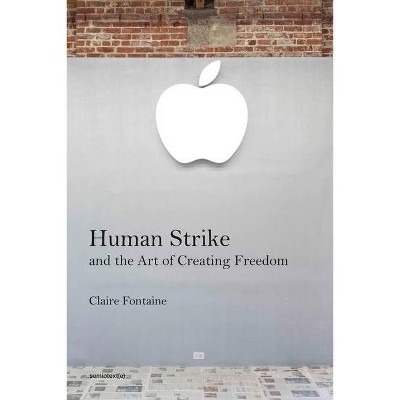 Human Strike and the Art of Creating Freedom - (Semiotext(e) / Foreign Agents) by  Claire Fontaine (Paperback)