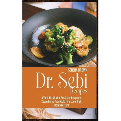 Dr. Sebi Recipes - by  Serena Brown (Hardcover)