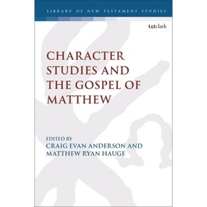 Character Studies in the Gospel of Matthew - (Library of New Testament Studies) by  Matthew Ryan Hauge & Chris Keith & Craig Evan Anderson - 1 of 1
