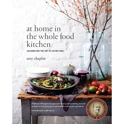 At Home in the Whole Food Kitchen - by  Amy Chaplin (Hardcover)