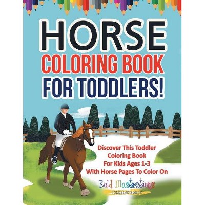 Horse Coloring Book For Toddlers! Discover This Toddler Coloring Book For Kids Ages 1-3 With Horse Pages To Color On - by  Bold Illustrations