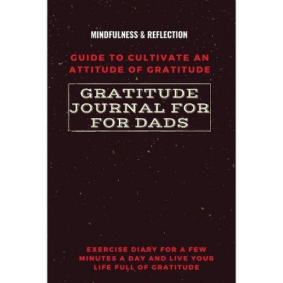 Gratitude Journal for Dads Guide to cultivate an Attitude of Gratitude Mindfulness & Reflection Exercise Diary for a Few Minutes a Day and Live Your