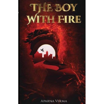 The Boy with Fire - by  Aparna Verma (Paperback)