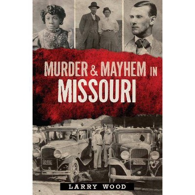  Murder & Mayhem in Missouri - by Larry Wood (Paperback) 