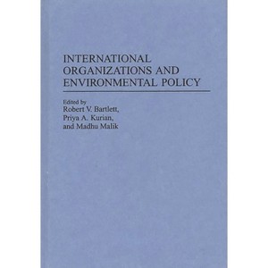 International Organizations and Environmental Policy - (Contributions in Political Science) by  Robert V Bartlett & Madhu Malik & Priya A Kurian - 1 of 1