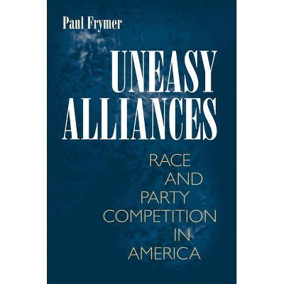 Uneasy Alliances - (Princeton Studies in American Politics: Historical, Internat) by  Paul Frymer (Paperback)