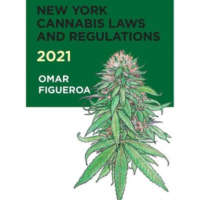 New York Cannabis Laws and Regulations 2021 - by  Omar Figueroa (Hardcover)