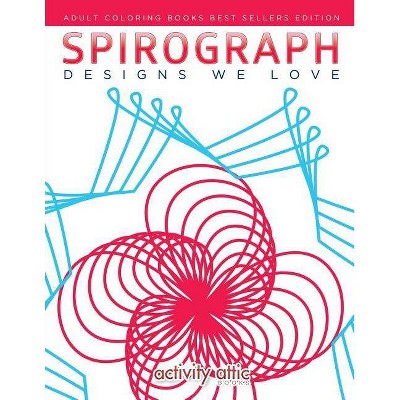 Spirograph Designs We Love - by  Activity Attic Books (Paperback)