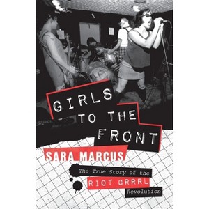 Girls to the Front - by  Sara Marcus (Paperback) - 1 of 1
