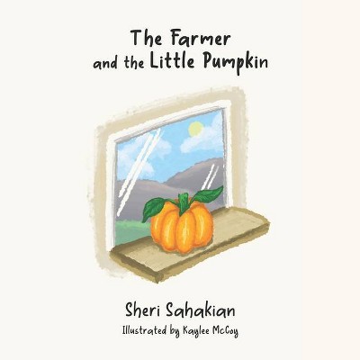 The Farmer and the Little Pumpkin - by  Sheri Sahakian (Paperback)