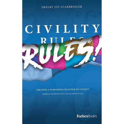 Civility Rules! Creating a Purposeful Practice of Civility - by  Shelby Joy Scarbrough (Hardcover)