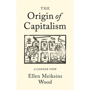 The Origin of Capitalism - by  Ellen Meiksins Wood (Paperback) - 1 of 1