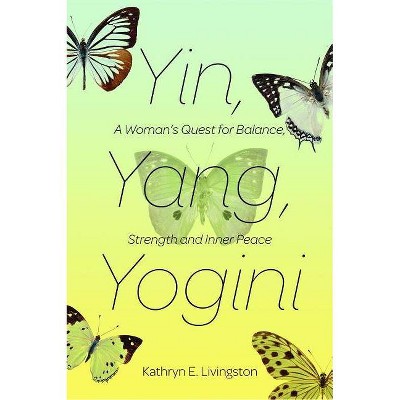 Yin, Yang, Yogini - by  Kathryn E Livingston (Paperback)