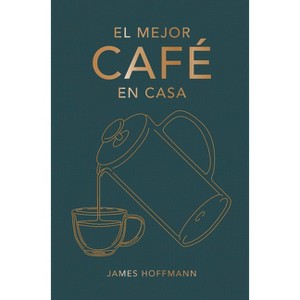 El Mejor Café En Casa - by  James Hoffmann (Hardcover) - 1 of 1