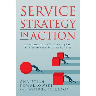 Service Strategy in Action - by  Wolfgang Ulaga & Christian Kowalkowski (Paperback)