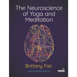 The Neuroscience of Yoga and Meditation - by  Brittany Fair (Paperback) - 1 of 1
