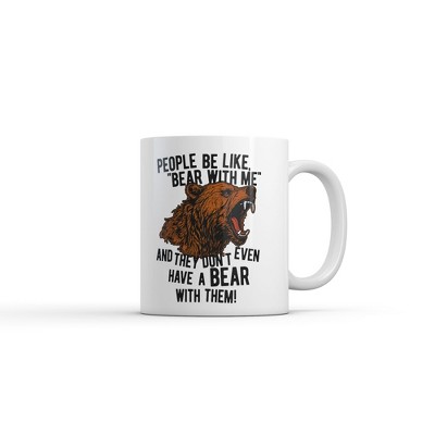 Crazy Dog T-Shirts People Be Like Bear With Me And They Dont Even Have A Bear With Them Mug Funny Coffee Cup-11oz