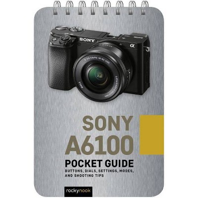 Sony A6100: Pocket Guide - (Pocket Guide Series for Photographers) by  Rocky Nook (Spiral Bound)