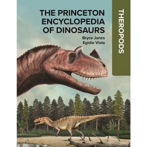 The Princeton Encyclopedia of Dinosaurs: Theropods - by  Bryce Jones (Hardcover) - 1 of 1