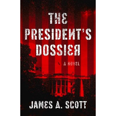  The President's Dossier - by  James a Scott (Hardcover) 