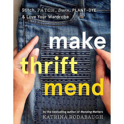 Make Thrift Mend - by  Katrina Rodabaugh (Hardcover)