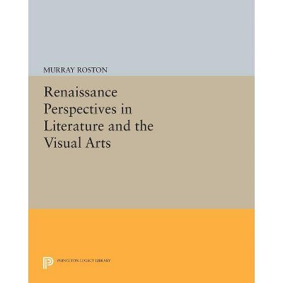 Renaissance Perspectives in Literature and the Visual Arts - (Princeton Legacy Library) by  Murray Roston (Paperback)