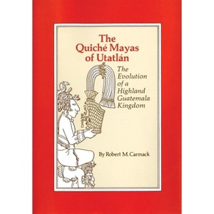 The Quiche Mayas of Utatlan - (Civilization of the American Indian (Paperback)) by  Robert M Carmack (Paperback) - 1 of 1