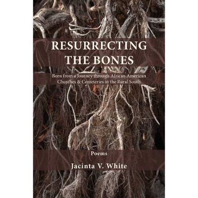 Resurrecting the Bones - by  Jacinta V White (Paperback)