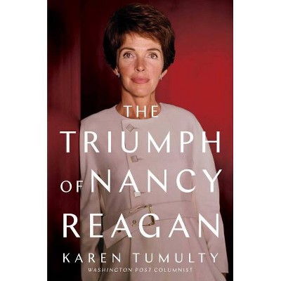 The Triumph of Nancy Reagan - by  Karen Tumulty (Hardcover)