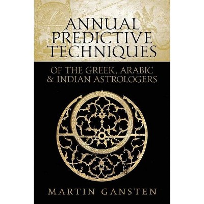 Annual Predictive Techniques of the Greek, Arabic and Indian Astrologers - by  Martin Gansten (Paperback)