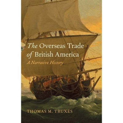 The Overseas Trade of British America - by  Thomas M Truxes (Hardcover)