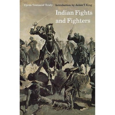 Indian Fights and Fighters - (Bison Book S) by  Cyrus Townsend Brady (Paperback)