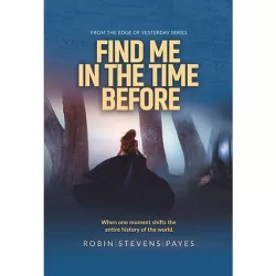 Find Me in the Time Before - by  Robin Stevens Payes (Paperback)