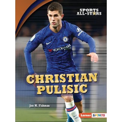 Christian Pulisic - (Sports All-Stars (Lerner (Tm) Sports)) by  Jon M Fishman (Paperback)