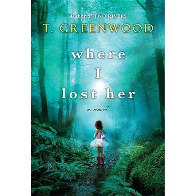 Where I Lost Her (Paperback) by T. Greenwood